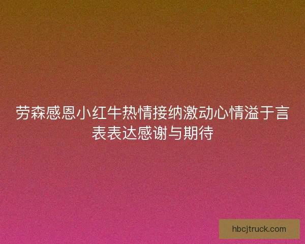 劳森感恩小红牛热情接纳激动心情溢于言表表达感谢与期待
